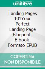Landing Pages 101Your Perfect Landing Page Blueprint. E-book. Formato EPUB ebook