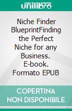 Niche Finder BlueprintFinding the Perfect Niche for any Business. E-book. Formato EPUB ebook