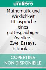 Mathematik und Wirklichkeit IIEinsprüche eines gottesgläubigen Zweiflers. Zwei Essays. E-book. Formato EPUB ebook