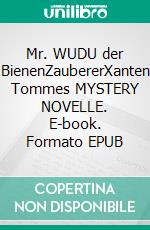 Mr. WUDU der BienenZaubererXanten Tommes MYSTERY NOVELLE. E-book. Formato EPUB ebook