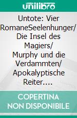 Untote: Vier RomaneSeelenhunger/ Die Insel des Magiers/ Murphy und die Verdammten/ Apokalyptische Reiter. E-book. Formato EPUB ebook