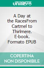 A Day at the RacesFrom Cartmel to Thirlmere. E-book. Formato EPUB ebook