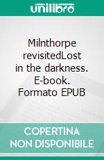 Milnthorpe revisitedLost in the darkness. E-book. Formato EPUB ebook