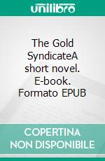 The Gold SyndicateA short novel. E-book. Formato EPUB ebook