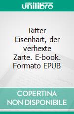 Ritter Eisenhart, der verhexte Zarte. E-book. Formato EPUB ebook