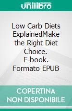 Low Carb Diets ExplainedMake the Right Diet Choice. E-book. Formato EPUB ebook