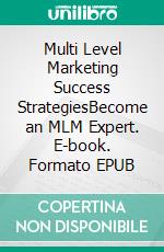 Multi Level Marketing Success StrategiesBecome an MLM Expert. E-book. Formato EPUB ebook