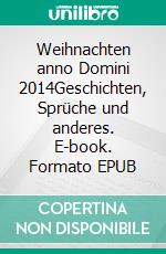 Weihnachten anno Domini 2014Geschichten, Sprüche und anderes. E-book. Formato EPUB ebook