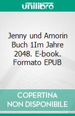 Jenny und Amorin Buch 1Im Jahre 2048. E-book. Formato EPUB ebook
