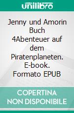 Jenny und Amorin Buch 4Abenteuer auf dem Piratenplaneten. E-book. Formato EPUB ebook