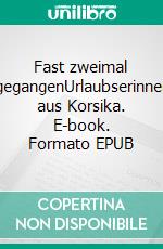 Fast zweimal schiefgegangenUrlaubserinnerungen aus Korsika. E-book. Formato EPUB ebook