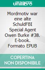 Mordmotiv war eine alte SchuldFBI Special Agent Owen Burke #38. E-book. Formato EPUB ebook