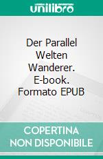 Der Parallel Welten Wanderer. E-book. Formato EPUB ebook