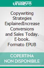 Copywriting Strategies ExplainedIncrease Conversions and Sales Today. E-book. Formato EPUB ebook