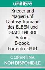 Krieger und MagierFünf Fantasy Romane des ELBEN und DRACHENERDE Autors. E-book. Formato EPUB ebook