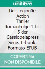 Der Legionär: Action Thriller RomanFolge 1 bis 5 der Cassiopeiapress Serie. E-book. Formato EPUB ebook