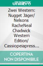 Zwei Western: Nugget Jäger/ Nelsons RacheNeal Chadwick Western Edition/ Cassiopeiapress Spannung. E-book. Formato EPUB ebook