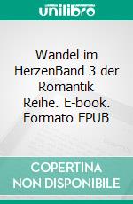 Wandel im HerzenBand 3 der Romantik Reihe. E-book. Formato EPUB ebook