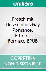 Frosch mit HerzschmerzGay Romance. E-book. Formato EPUB ebook