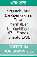 McQuade, vier Banditen und ein Town MarshalDer Kopfgeldjäger #71. E-book. Formato EPUB ebook