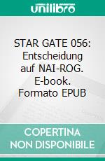 STAR GATE 056: Entscheidung auf NAI-ROG. E-book. Formato EPUB ebook