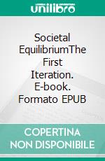 Societal EquilibriumThe First Iteration. E-book. Formato EPUB ebook