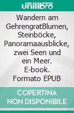 Wandern am GehrengratBlumen, Steinböcke, Panoramaausblicke, zwei Seen und ein Meer. E-book. Formato EPUB ebook