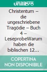 Christentum – die ungeschriebene Tragödie – Buch 4 – LeseprobeWarum haben die biblischen 12 Apostel  deutsche (!) Namen wie Peter, Andreas, Johannes  u. s. ä. (und nicht griechische. E-book. Formato EPUB ebook