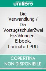 Die Verwandlung / Der VorzugsschülerZwei Erzählungen. E-book. Formato EPUB ebook