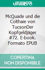McQuade und die Colthaie von TucsonDer Kopfgeldjäger #72. E-book. Formato EPUB ebook