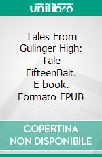 Tales From Gulinger High: Tale FifteenBait. E-book. Formato EPUB ebook