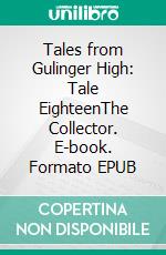 Tales from Gulinger High: Tale EighteenThe Collector. E-book. Formato EPUB ebook
