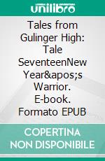 Tales from Gulinger High: Tale SeventeenNew Year's Warrior. E-book. Formato EPUB ebook