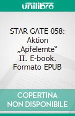 STAR GATE 058: Aktion „Apfelernte“ II. E-book. Formato EPUB ebook