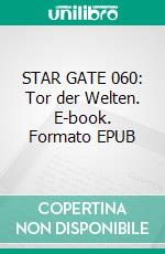 STAR GATE 060: Tor der Welten. E-book. Formato EPUB ebook