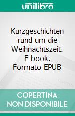 Kurzgeschichten rund um die Weihnachtszeit. E-book. Formato EPUB ebook