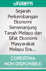 Sejarah Perkembangan Ekonomi Semenanjung Tanah Melayu dan Sifat Ekonomi Masyarakat Melayu Era Pra-Kolonial. E-book. Formato EPUB ebook