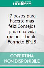 ¡7 pasos para hacerte más feliz!Consejos para una vida mejor. E-book. Formato EPUB ebook