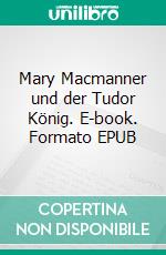 Mary Macmanner und der Tudor  König. E-book. Formato EPUB ebook