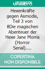 Hexenkräfte gegen Asmodis, Teil 3 von 8Die magischen Abenteuer der Hexe Jane Morris (Horror Serial). E-book. Formato EPUB ebook