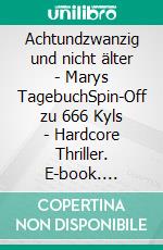 Achtundzwanzig und nicht älter - Marys TagebuchSpin-Off zu 666 Kyls - Hardcore Thriller. E-book. Formato EPUB ebook
