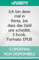 Ich bin denn mal in Kenia..bis dass das Geld uns scheidet. E-book. Formato EPUB ebook