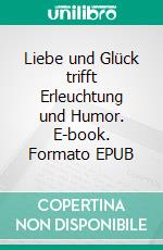 Liebe und Glück trifft Erleuchtung und Humor. E-book. Formato EPUB ebook