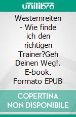 Westernreiten - Wie finde ich den richtigen Trainer?Geh Deinen Weg!. E-book. Formato EPUB ebook