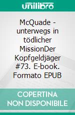 McQuade - unterwegs in tödlicher MissionDer Kopfgeldjäger #73. E-book. Formato EPUB ebook
