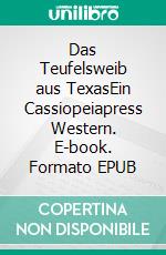 Das Teufelsweib aus TexasEin Cassiopeiapress Western. E-book. Formato EPUB ebook