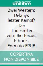 Zwei Western: Delanys letzter Kampf/ Die Todesreiter vom Rio Pecos. E-book. Formato EPUB ebook