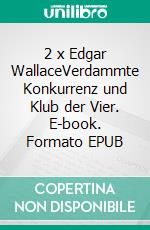 2 x Edgar WallaceVerdammte Konkurrenz und Klub der Vier. E-book. Formato EPUB ebook