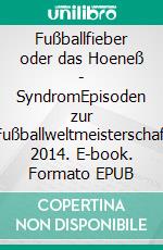 Fußballfieber oder das Hoeneß - SyndromEpisoden zur Fußballweltmeisterschaft 2014. E-book. Formato EPUB ebook