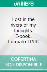 Lost in the rivers of my thoughts. E-book. Formato EPUB ebook